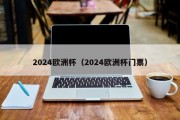 2024欧洲杯（2024欧洲杯门票）