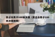 奥运会男子100米决赛（奥运会男子100米决赛视频）