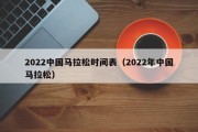 2022中国马拉松时间表（2022年中国马拉松）