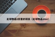 足球物语2厉害的球员（足球物语2ios）