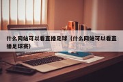 什么网站可以看直播足球（什么网站可以看直播足球赛）