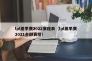 lpl夏季赛2022赛程表（lpl夏季赛2021全部赛程）