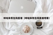 咪咕体育在线直播（咪咕体育在线直播观看）