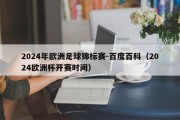 2024年欧洲足球锦标赛-百度百科（2024欧洲杯开赛时间）