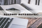 奥运会直播回放（奥运会直播回放开幕式）