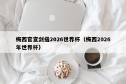 梅西官宣剑指2026世界杯（梅西2026年世界杯）