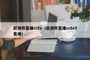 欧洲杯直播cctv（欧洲杯直播cctv5直播）