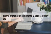 即时完整足球比分（即时完整足球比分北京时间）