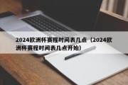 2024欧洲杯赛程时间表几点（2024欧洲杯赛程时间表几点开始）