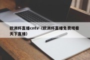 欧洲杯直播cntv（欧洲杯直播免费观看 天下直播）