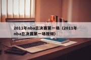 2011年nba总决赛第一场（2011年nba总决赛第一场视频）