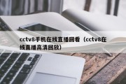 cctv8手机在线直播回看（cctv8在线直播高清回放）