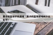 黑子的篮球手机游戏（黑子的篮球游戏叫什么名字）